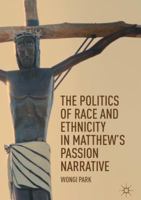 The Politics of Race and Ethnicity in Matthew's Passion Narrative 303002377X Book Cover