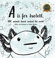 A is for Axolotle: ABC animals found around the world B0BXMJMW3P Book Cover