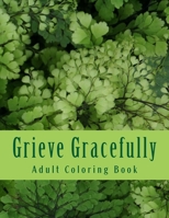 Grieve Gracefully : Adult Coloring Book and Grief Diary 1534620710 Book Cover