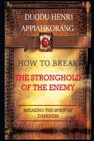 How to Break the Stronghold of the Enemy: Unbreakable Keys to Overcome Every Enemy 1651899622 Book Cover