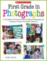 First Grade in Photographs: A Thoughtful and Practical Guide for Managing and Teaching Literacy in the First Five Weeks and Throughout the Year 0439024234 Book Cover