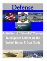 Activities of Friendly Foreign Intelligence Service in the United States: A Case Study 153094029X Book Cover