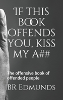 If this book offends you, kiss my a##: The offensive book of offended people 1691739766 Book Cover