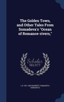 The golden town, and other tales from Somadeva's "Ocean of romance-rivers," 1340020432 Book Cover