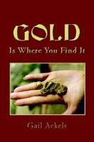 GOLD IS WHERE YOU FIND IT 1425922341 Book Cover