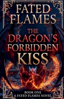 Fated Flames: The Dragon's Forbidden Kiss (Book One) B0GY25XH52 Book Cover