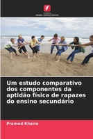 Um estudo comparativo dos componentes da aptidão física de rapazes do ensino secundário (Portuguese Edition) 620856882X Book Cover