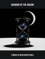 Shadows Of The Arcane: A World Of Death Watch Souls B0FSXR4KR4 Book Cover