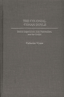 The Colonial Conan Doyle: British Imperialism, Irish Nationalism, and the Gothic (Contributions to the Study of World Literature) 0313320055 Book Cover