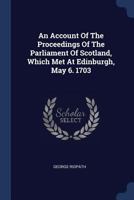 An Account of the Proceedings of the Parliament of Scotland, Which Met at Edinburgh, May 6. 1703 1340569949 Book Cover