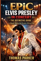 EPiC Elvis Presley in Concert – The Definitive Guide: A Must-Have for Every Elvis Fan B0GR9B2RP2 Book Cover