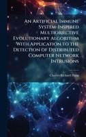 An Artificial Immune System-Inspired Multiobjective Evolutionary Algorithm With Application to the Detection of Distributed Computer Network Intrusions 1025139887 Book Cover