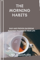 THE MORNING HABITS: EASY AND PROVEN DAYBREAK ROUTINES TO ELEVATE YOUR LIFE B08YQVB1D9 Book Cover