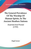 The General Prevalence Of The Worship Of Human Spirits, In The Ancient Heathen Nations: Asserted And Proved 1165133296 Book Cover