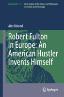 Robert Fulton in Europe: An American Hustler Invents Himself (Archimedes, 77) 3032320836 Book Cover