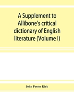 A Supplement to Allibone's critical dictionary of English literature and British and American authors, living and deceased, from the earliest accounts ... forty-six thousand articles (authors) (Vo 9353927412 Book Cover