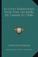 Le Culte Domestique Pour Tous Les Jours De L'Annee V1 (1854) 1167677773 Book Cover