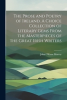 The Prose and Poetry of Ireland. A Choice Collection of Literary Gems From the Masterpieces of the Great Irish Writers 102220484X Book Cover