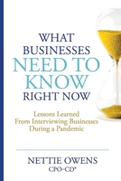 What Businesses Need To Know Right Now: Lessons Learned From Interviewing Businesses During a Pandemic 1948604566 Book Cover