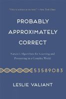 Probably Approximately Correct: Nature's Algorithms for Learning and Prospering in a Complex World 0465060722 Book Cover