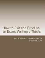 How to Exit and Excel on an Exam: Writing a Thesis: A Step by Step Guide to Writing a Thesis 1466230150 Book Cover