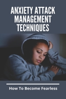 Anxiety Attack Management Techniques: How To Become Fearless: Anxiety And Stress Management Techniques B0915BLCLX Book Cover