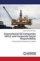 International Oil Companies (IOCs) and Corporate Social Responsibility: A case Study of Tullow Oil Plc in Ghana 3659797642 Book Cover