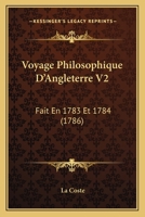 Voyage Philosophique D'Angleterre V2: Fait En 1783 Et 1784 (1786) 1104929031 Book Cover