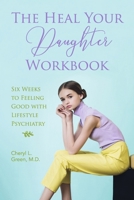 The Heal Your Daughter Workbook: Six Weeks to Feeling Good with Lifestyle Psychiatry 1667871269 Book Cover