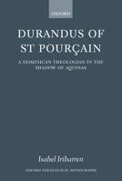 Durandus of St Pourcain: A Dominican Theologian in the Shadow of Aquinas (Oxford Theological Monographs) 0199282315 Book Cover