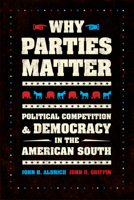Why Parties Matter: Political Competition and Democracy in the American South 022649537X Book Cover