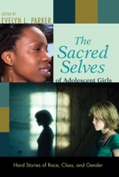 The Sacred Selves of Adolescent Girls: Hard Stories of Race, Class And Gender 1608993906 Book Cover