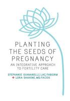 Planting the Seeds of Pregnancy: Your Guide to Improving Egg Quality and Fertility Potential Using Eastern Wisdom and Western Science 0996348719 Book Cover