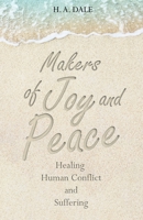 Makers of Joy and Peace: Healing Human Conflict and Suffering 1664281657 Book Cover