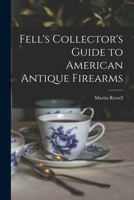 Fell's Collector's Guide to American Antique Firearms 1013818407 Book Cover