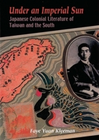 Under an Imperial Sun: Japanese Colonial Literature of Taiwan and the South 0824825926 Book Cover