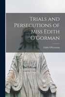 Trials and Persecutions of Miss Edith O'Gorman 1018269444 Book Cover