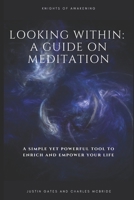 Looking Within: A Guide on Meditation: A simple and powerful tool to Enrich and Empower your life! B08MHKSKMV Book Cover