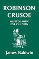 Robinson Crusoe: Written Anew for Children, with Apologies to Daniel Defoe 1599151804 Book Cover