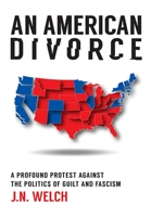 An American Divorce: a Profound Protest Against the Politics of Guilt and Fascism 0578743159 Book Cover