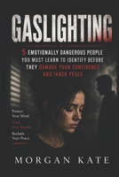 Gaslighting: 5 Emotionally Dangerous People You Must Learn to Identify Before They Damage Your Confidence and Inner Peace B0H4L3DLVY Book Cover