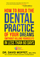 How to Build the Dental Practice of Your Dreams: (without Killing Yourself!) in Less Than 60 Days 1599325217 Book Cover