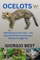 OCELOTS: Wild Beauty in Your Care – The Essential Guide to Nurturing a Miniature Jungle Cat B0FNYR66RR Book Cover