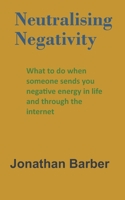 Neutralising Negativity: What to do when someone sends you negative energy in life and through the internet 1089323484 Book Cover