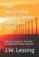 The Successful Truck Owner Operator 2018: A Business Guide For The Start-Up Independent Owner Operator 1549920464 Book Cover