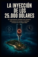 La inyección de los 25.000 dólares: El experimento caribeño que promete rejuvenecer el cuerpo y anticipa el futuro de la longevidad (Spanish Edition) B0HG7GM76B Book Cover
