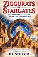 Ziggurats and Stargates: Mesopotamian Structures as Portals to the Cosmos B0H3R46LRD Book Cover