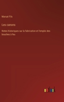 Les canons: Notes historiques sur la fabrication et l'emploi des bouches à feu 3385035503 Book Cover