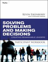 Solving Problems and Making Decisions Participant Workbook: Creating Remarkable Leaders 0470501928 Book Cover