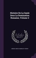 Histoire De La Gaule Sous La Domination Romaine, Volume 2 1145709303 Book Cover